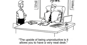 "The upside of being unproductive is you can have a neat desk."